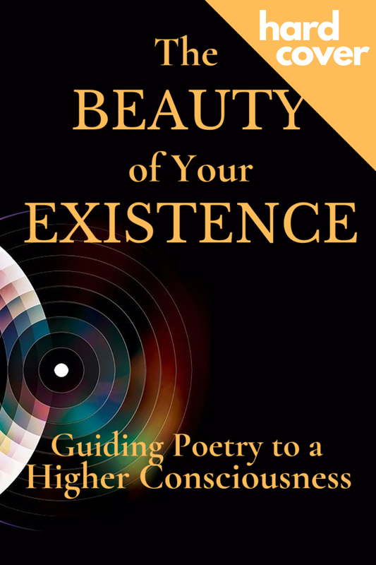 [HARDCOVER] The Beauty of Your Existence: Guiding Poetry to a Higher Consciousness (Book 1)